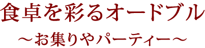 食卓を彩るオードブル～お集りやパーティーに～