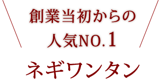 創業当初からの人気NO,1ネギワンタン